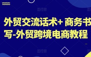 外贸交流话术+ 商务书写-外贸跨境电商教程