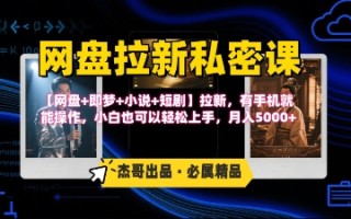 《网盘拉新私密课》第三期躺挣玩法，【网盘+即梦+小说+短剧】拉新，有手机就能操作，月入5k