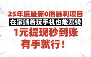 25年底最新0撸暴利项目，在家躺着玩手机也能赚钱，1元提现秒到账，有手…