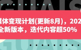 自媒体变现计划(更新8月)，2024全新版本，迭代内容超50%