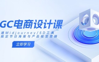 AIGC电商设计课：精通Midjourney/SD工具，轻松搞定节日海报与产品视觉营销