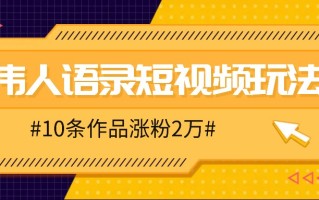 人人可做的伟人语录视频玩法，零成本零门槛，10条作品轻松涨粉2万