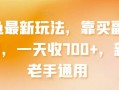 闲鱼最新玩法，靠买副业项目，一天收700+，新手老手通用【揭秘】