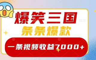 爆笑三国，一条视频收益7000+，条条爆款， 5分钟一个原创视频，多种变现方式