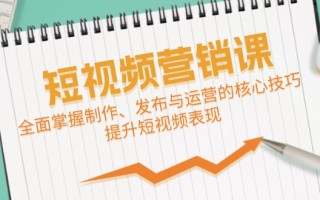 短视频&营销课：全面掌握制作、发布与运营的核心技巧，提升短视频表现