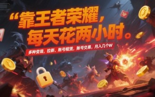 靠王者荣耀，每天花两小时，多种变现，拉新、账号租赁，账号交易，月入几个W【揭秘】