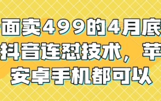 外面卖499的4月底最新抖音连怼技术，苹果安卓手机都可以