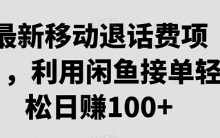 最新移动退话费项目，利用闲鱼接单轻松日赚100+