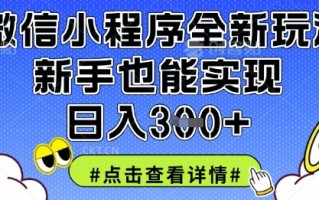 微信小程序全新玩法，新手也能实现日入3张【揭秘】