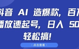抖音 AI 造爆款，百万播放速起号，日入5张 轻松搞【揭秘】