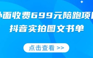 外面收费699元陪跑项目，抖音实拍图文书单，图文带货全攻略