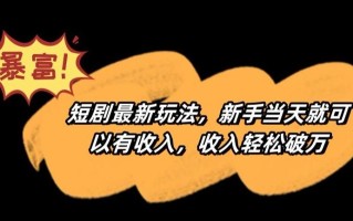 短剧最新玩法，新手当天就可以有收入，收入轻松破万【揭秘】