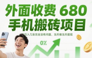 外面收费680手机搬砖项目，日入几张完全没有问题，当天做当天提现