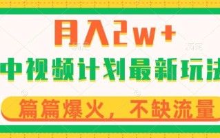 中视频计划全新玩法，月入2w+，收益稳定，几分钟一个作品，小白也可入局【揭秘】