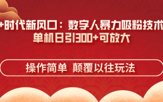 AI+时代新风口：数字人暴力吸粉技术，单机日引300+可放大 操作简单 颠…