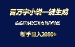 百万字小说一键生成，条条原创变现快操作简单新手日入2000+