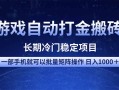 游戏自动打金搬砖项目 一部手机也可批量矩阵操作 单日收入1000＋ 全部…