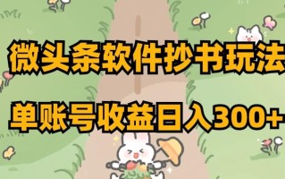 微头条软件抄书玩法，单账号收益日入300+【揭秘】