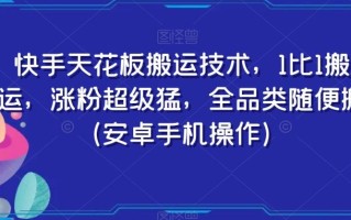 快手天花板搬运技术，1比1搬运，涨粉超级猛，全品类随便搬（安卓手机操作）