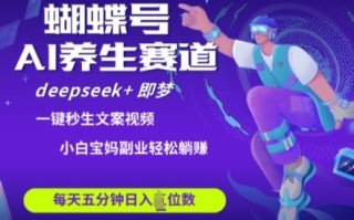 蝴蝶号大健康养生赛道，deepseek+即梦AI快速产出爆款视频，起号快，带货超级猛，日入四位数