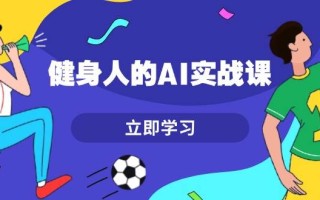 健身人的AI实战课，7天从0到1提升效率，快速入门AI，掌握爆款内容