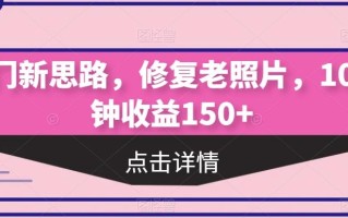 冷门新思路，修复老照片，10分钟收益150+