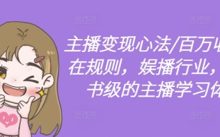 主播变现心法/百万收入潜在规则，娱播行业，教科书级的主播学习体系