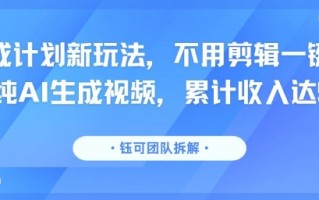 分成计划新玩法，不用剪辑一键发布，纯AI生成视频，累计收入达5.1W