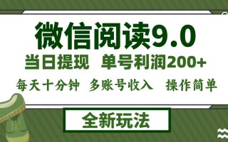 微信阅读9.0新玩法，每天十分钟，单号利润200+，简单0成本，当日就能提…