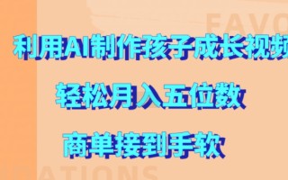 利用AI制作孩子成长视频，轻松月入五位数，商单接到手软【揭秘】