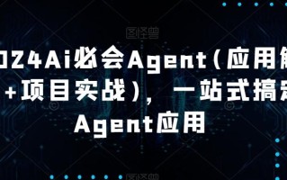 2024Ai必会Agent(应用解读+项目实战)，一站式搞定Agent应用