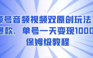 视频号音频视频双原创玩法，条条爆款，单号一天变现1000+，保姆级教程【揭秘】