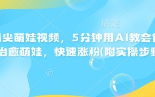 AI指尖萌娃视频，5分钟用AI教会你制作治愈萌娃，快速涨粉(附实操步骤)