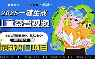 最新AI一键生成儿童益智早教视频，小白可矩阵操作，日入2500+