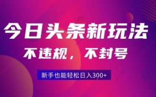 2025今日头条原创玩法5.0，不违规不封号，零门槛新手跟着做也能日入3张+