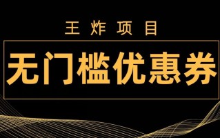 王炸项目！无门槛优惠券，单号日入300+，无需经验直接上手