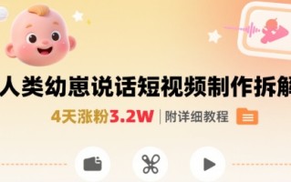 拆解人类幼崽宝宝要说话短视频制作，4天涨粉3.2W，附详细教程