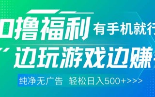 最新0撸福利 有手机就行随时随地做 纯净无广告 边玩游戏边赚 轻松日入500+