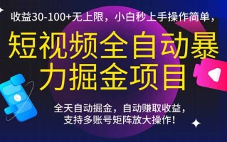 短视频全自动暴力掘金项目，收益30-100+无上限，小白秒上手，操作简单，..