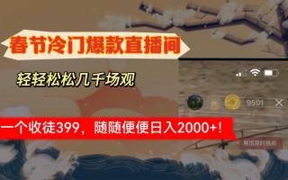 春节冷门直播间解放shuang’s打造，场观随便几千人在线，收一个徒399，轻…