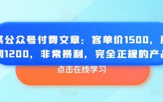 某公众号付费文章：客单价1500，利润1200，非常暴利，完全正规的产品
