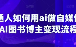 普通人如何用ai做自媒体，AI图书博主变现流程