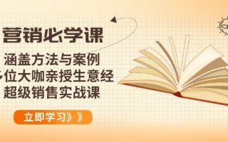 营销必学课：涵盖方法与案例、多位大咖亲授生意经，超级销售实战课
