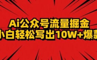 AI公众号掘金新玩法，小白轻松10W+爆款