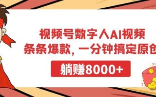 视频号数字人AI视频，条条爆款，一分钟搞定原创，躺赚8000+