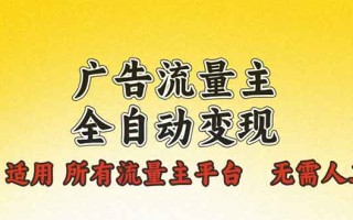 广告流量主全自动变现，适用所有流量主平台，无需人工，单机日入500+