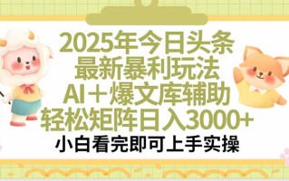 2025年今日头条最新暴利玩法，一键生成爆款，轻松实现矩阵日入3000+