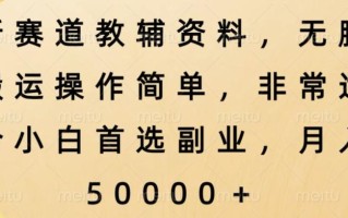 新赛道教辅资料，简单操作无脑搬运，小白上手就赚钱