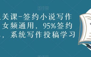 网文通关课-签约小说写作投稿男女频通用，95%签约过稿率，系统写作投稿学习