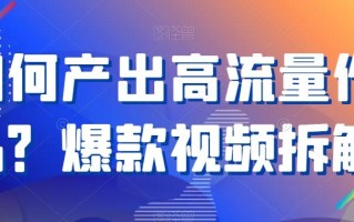 如何产出高流量作品？爆款视频拆解